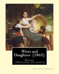 Title: Wives and Daughters (1865). By: Elizabeth Gaskell: Novel (Original Classics), Author: Elizabeth Gaskell