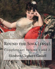 Title: Round the Sofa (1859). By: Elizabeth Cleghorn Gaskell (Complete set volume 1 and 2): Round the Sofa is an 1859 2-volume collection consisting of a novel with a story preface and five short stories by Elizabeth Gaskell., Author: Elizabeth Gaskell