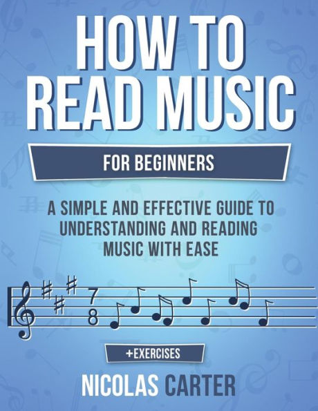 How to Read Music: For Beginners - A Simple and Effective Guide to Understanding and Reading Music with Ease