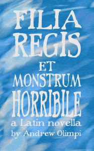 Title: Filia Regis et Monstrum Horribile, Author: Andrew Olimpi