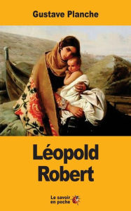 Title: Lï¿½opold Robert, Author: Gustave Planche