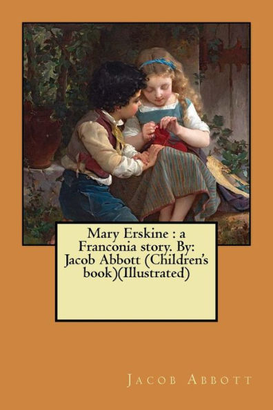 Mary Erskine: a Franconia story. By: Jacob Abbott (Children's book)(Illustrated)