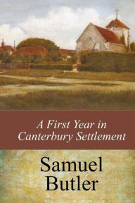 Title: A First Year in Canterbury Settlement, Author: Samuel Butler