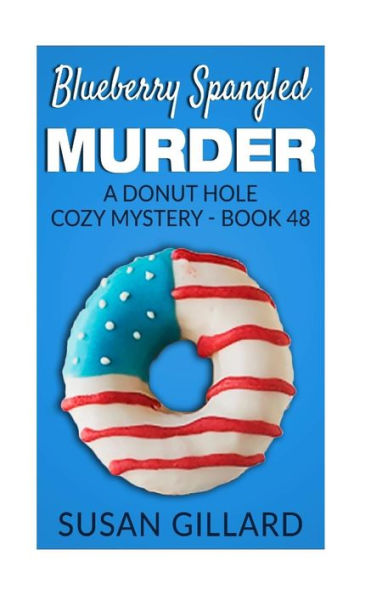 Blueberry Spangled Murder: A Donut Hole Cozy Mystery - Book 48