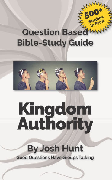 Question-based Bible Study Guide -- Kingdom Authority: Good Questions Have Groups Talking