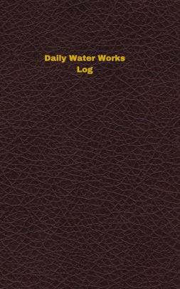 Daily Water Works Log Logbook Journal 102 Pages 5 X 8 Inches