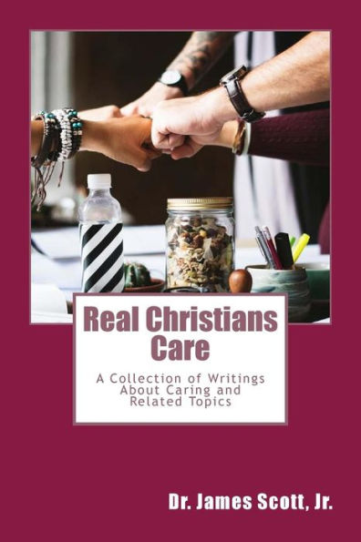 Real Christians Care: A Collection of Writings About Caring and Related Topics
