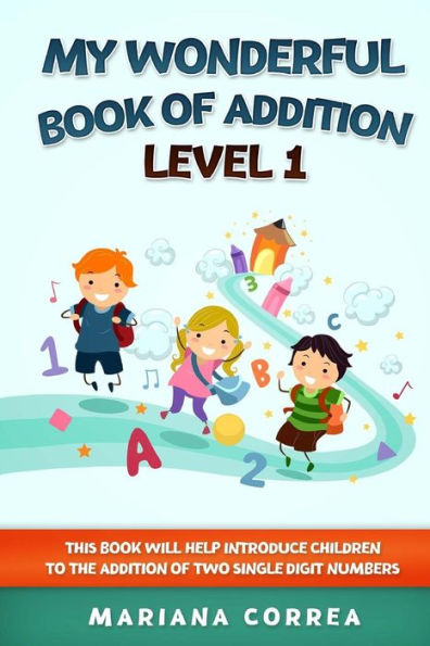 MY WONDERFUL BOOK Of ADDITION LEVEL 1: THIS BOOK WILL HELP INTRODUCE CHILDREN TO THE ADDITION Of TWO SINGLE DIGIT NUMBERS