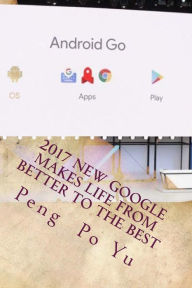 Title: 2017 New Google Makes Life from Better to the Best: From Better to the Best, Author: Peng Po Yu