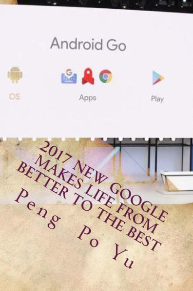 2017 New Google Makes Life from Better to the Best: From Better to the Best