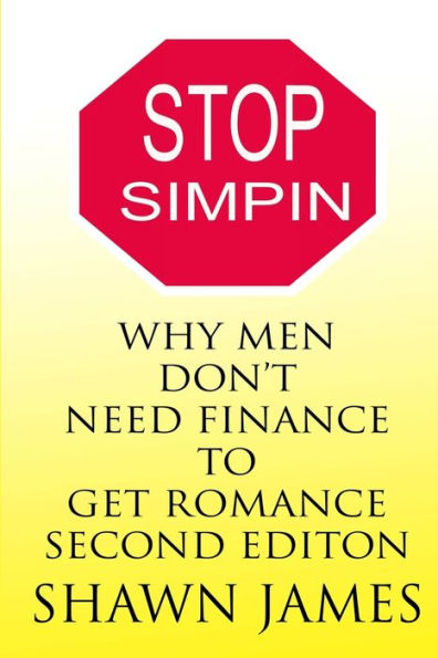 STOP SIMPIN-Why Men Don't Need Finance To Get Romance Second Edition