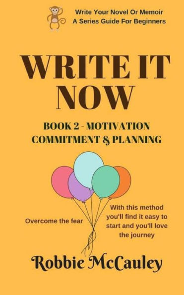 Write it Now - Book 2 Motivation, Commitment, and Planning: Overcome the fear. With this method you'll find it easy to start and you'll love the journey