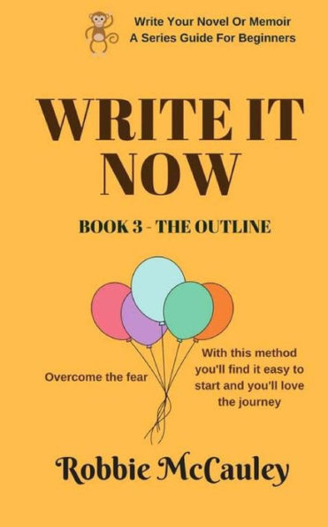 Write it Now. Book 3 - The Outline: Overcome the Fear. With this method you'll find it easy to start and you'll love the journey.