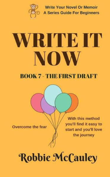 Write it Now. Book 7 - The First Draft: Overcome the fear. With this method you'll find it easy to start and you'll love the journey.