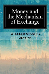 Title: Money and the Mechanism of Exchange, Author: William Stanley Jevons