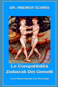 Title: Le Compatibilità Zodiacali dei Gemelli: Trova L'Anima Gemella Con L'Astrologia, Author: Andrea Scarsi Msc D