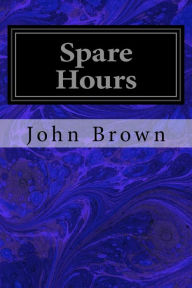 Title: Spare Hours, Author: John Brown