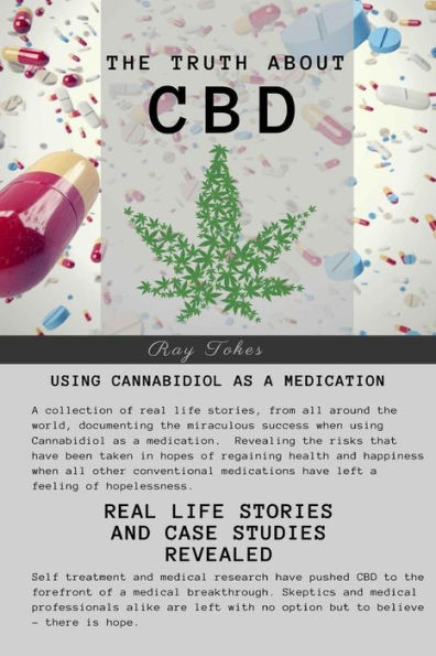 The Truth About CBD - Using Cannabidiol As A Medication - Real Life Stories and Case Studies Revealed