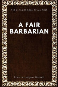 Title: A Fair Barbarian, Author: Francis Hodgson Burnett