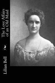 Title: The Love Affairs of an Old Maid, Author: Lilian Bell