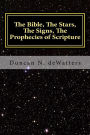 The Bible, The Stars, The Signs, The Prophecies of Scripture: A Guide to the Stars that Appear in the Bible and What They Mean for Prophecy and Truth