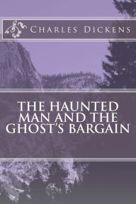 Title: The Haunted Man and the Ghost's Bargain, Author: Charles Dickens