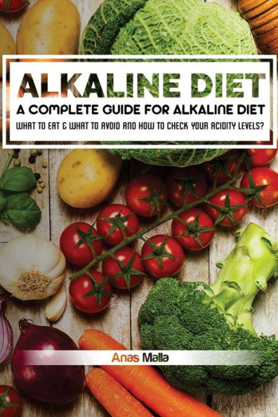 Alkaline Diet: A Complete Guide For Alkaline Diet, Health Benefits of the Alkaline Diet: What To Eat & What To Avoid and How to Check Your Acidity Levels?