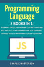 Programming Language: 3 Books in 1: Beginner's Guide + Best Practices + Advanced Guide to Programming Code with JavaScript