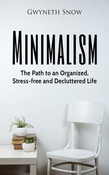 Minimalism: The Path to an Organized, Stress-free and Decluttered Life