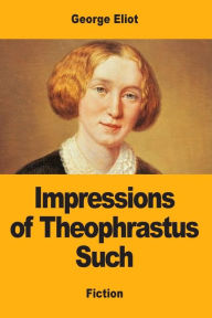 Title: Impressions of Theophrastus Such, Author: George Eliot