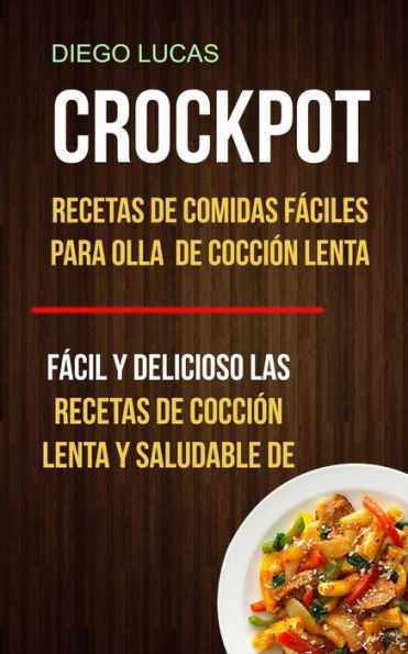 Crockpot: Recetas de Comidas fáciles para Olla de cocción lenta (Fácil Y Delicioso Las Recetas De Cocción Lenta Y Saludable De)