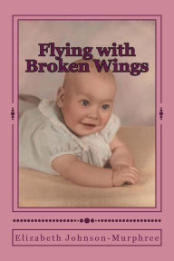 Title: Flying with Broken Wings: The Life Story of Charlotte Jean Murphree, Author: Elizabeth Ann Johnson-Murphree