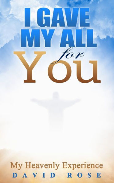 I Gave My All For You: My Heavenly Experience