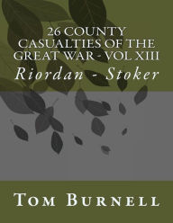 Title: 26 County Casualties of the Great War Volume XIII: Riordan - Stoker, Author: Tom Burnell