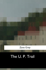 Title: The U. P. Trail, Author: Zane Grey