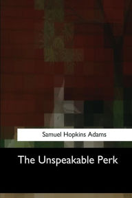 Title: The Unspeakable Perk, Author: Samuel Hopkins Adams