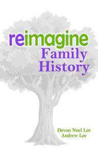 Title: Reimagine Family History, Author: Andrew Lee