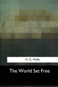 Title: The World Set Free, Author: H. G. Wells