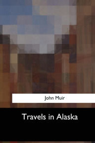 Title: Travels in Alaska, Author: John Muir