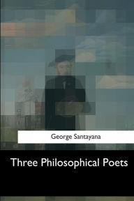Title: Three Philosophical Poets, Author: George Santayana