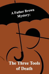 Title: A Father Brown Mystery: The Three Tools of Death, Author: G. K. Chesterton