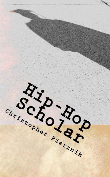 Hip-Hop Scholar: A Compendium of Rantings, Ravings, and Ruminations on Rap