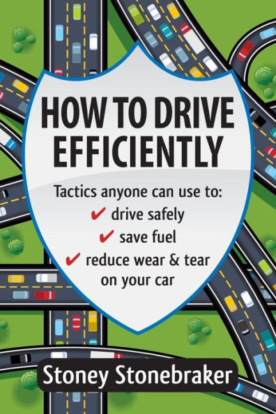 How to Drive Efficiently: Tactics anyone can use to drive safely, save fuel, reduce wear & tear on your car