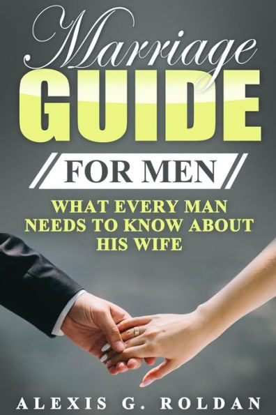 Marriage Guide for Men: What Every Man Needs To Know About His Wife