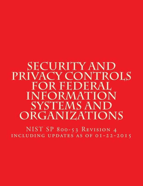 Security and Privacy Controls for Federal Information Systems and Organizations: NIST SP 800-53 Revision 4 including updates as of 01-22-2015