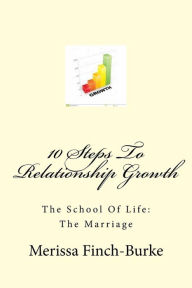 Title: 10 Steps To Relationship Growth: The School Of Life: The Marriage, Author: Merissa Finch-Burke