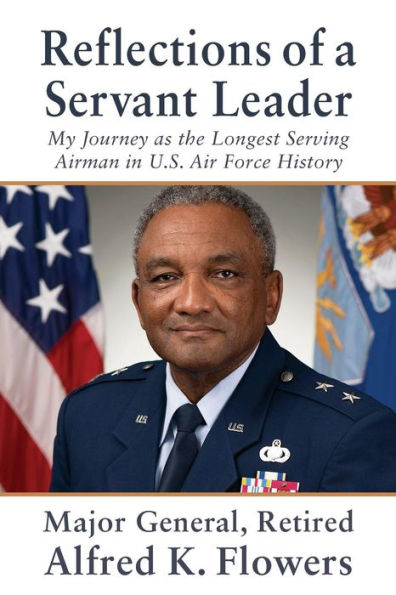 Reflections of a Servant Leader: My Journey as the Longest Serving Airman in U. S. Air Force History