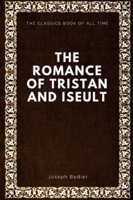 Title: The Romance of Tristan and Iseult, Author: Joseph Bedier