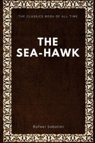 Title: The Sea-Hawk, Author: Rafael Sabatini