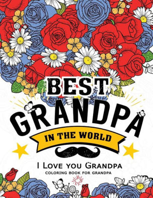 Best Grandpa In The World I Love You Grandpa Coloring Book Awesome Gift For Grandfather Father Day Coloring Book For Adults By Adult Coloring Books Jupiter Coloring Paperback Barnes Noble